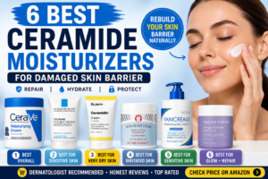 6 Best Ceramide Moisturizers for Damaged Skin Barrier (Dermatologist-Approved & Worth Buying)